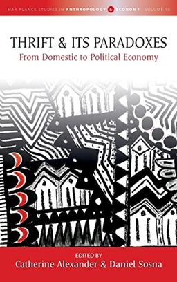 Thrift and Its Paradoxes: From Domestic to Political Economy (Max Planck Studies in Anthropology and Economy, 10, Band 10)