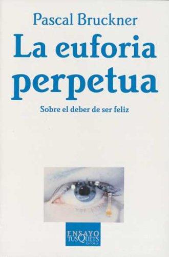 La euforia perpetua : sobre el deber de ser feliz (Ensayo (tusquets))