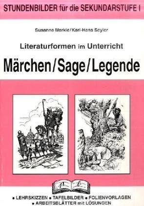 Literaturformen im Unterricht, Märchen, Sage, Legende: Stundenbilder für die Sekundarstufe 1. Lehrskizzen - Tafelbilder - Folienvorlagen - Arbeitsblätter mit Lösungen