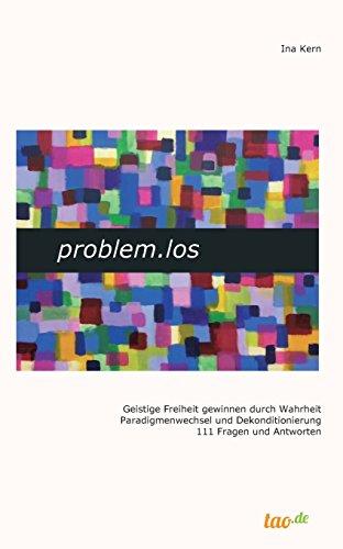 problem.los: Geistige Freiheit gewinnen durch Wahrheit Paradigmenwechsel und Dekonditionierung 111 Fragen und Antworten