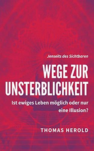 Wege zur Unsterblichkeit: Ist ewiges Leben möglich oder nur eine Illusion? (Jenseits des Sichtbaren)