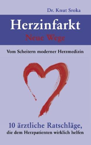 Herzinfarkt - Neue Wege: Vom Scheitern moderner Herzmedizin. 10 ärztliche Ratschläge, die dem Herzpatienten wirklich helfen