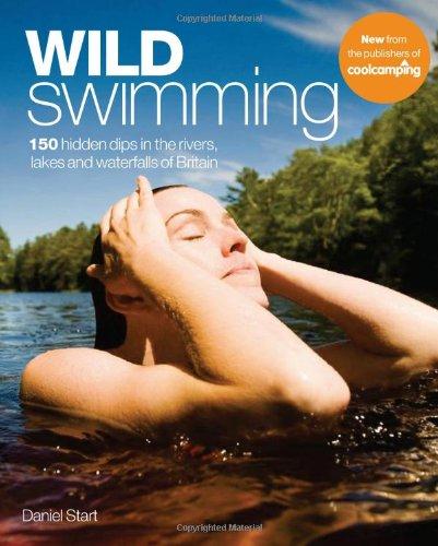 Wild Swimming: 150 Hidden Dips in the Rivers, Lakes and Waterfalls of Britain