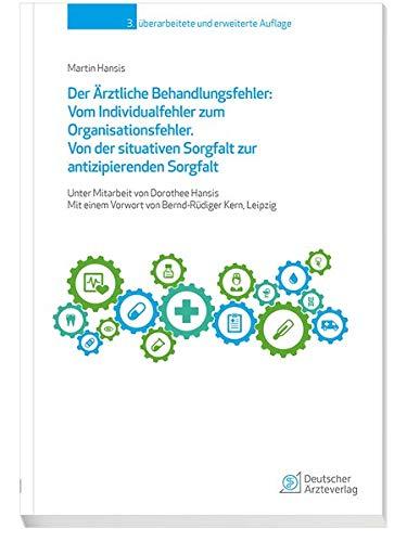 Der Ärztliche Behandlungsfehler: Vom Individualfehler zum Organisationsfehler: Von der situativen Sorgfalt zur antizipierenden Sorgfalt. Mit 165 ... einem Vorwort von Bernd-Rüdiger Kern, Leipzig