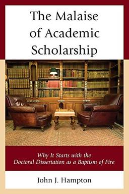 The Malaise of Academic Scholarship: Why It Starts with the Doctoral Dissertation as a Baptism of Fire