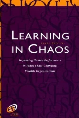 Learning in Chaos: Improving Human Performance in Today's Fast-Changing, Volatile Organizations (Improving Human Performance) (Improving Human Performance Series)