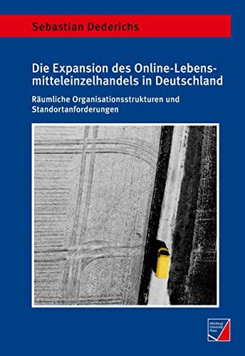 Die Expansion des Online-Lebensmitteleinzelhandels in Deutschland: Räumliche Organisationsstrukturen und Standortanforderungen