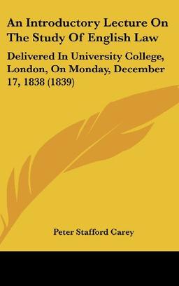 An Introductory Lecture On The Study Of English Law: Delivered In University College, London, On Monday, December 17, 1838 (1839)