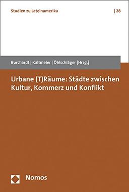 Urbane (T)Räume: Städte zwischen Kultur, Kommerz und Konflikt (Studien Zu Lateinamerika)