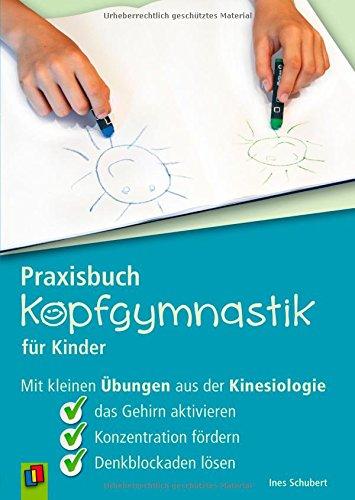 Praxisbuch Kopfgymnastik für Kinder: Mit kleinen Übungen aus der Kinesiologie das Gehirn aktivieren, Konzentration fördern, Denkblockaden lösen