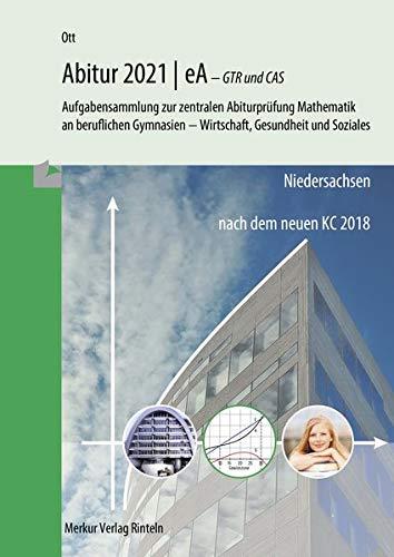 Mathematik Abitur 2021 - eA - GTR und CAS - Niedersachsen: Aufgabensammlung zur zentralen Abiturprüfung Mathematik an beruflichen Gymnasien nach dem ... beruflichen Gymnasien nach dem neuen KC 2018