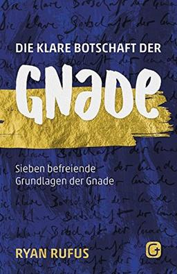 Die klare Botschaft der Gnade: Sieben befreiende Grundlagen der Gnade