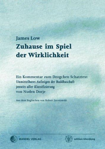 Zuhause im Spiel der Wirklichkeit: Ein Kommentar zum Dzogchen Schatztext »Unmittelbares Aufzeigen der Buddhaschaft jenseits aller Klassifizierung« von Nuden Dorje