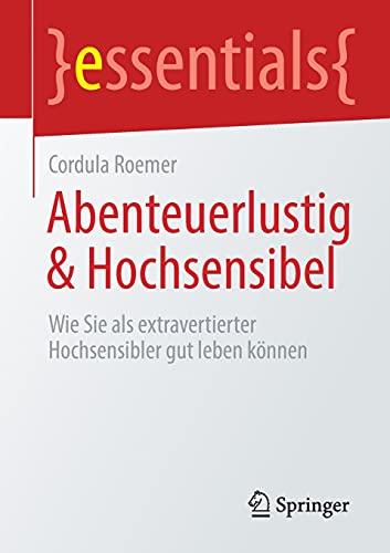 Abenteuerlustig & Hochsensibel: Wie Sie als extravertierter Hochsensibler gut leben können (essentials)