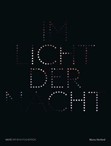 Im Licht der Nacht. In the Spotlight of the Night: Katalog zur Ausstellung im Museum Marta Herford und KAI | 10 Arthena Foundation Düsseldorf 2019/2020