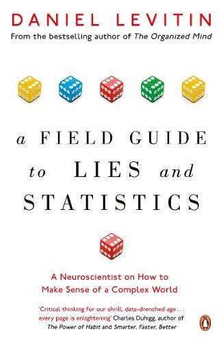 A Field Guide to Lies and Statistics: A Neuroscientist on How to Make Sense of a Complex World