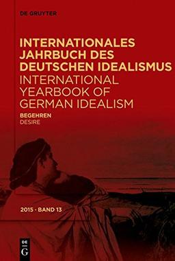 Internationales Jahrbuch des Deutschen Idealismus / International Yearbook of German Idealism: Begehren / Desire