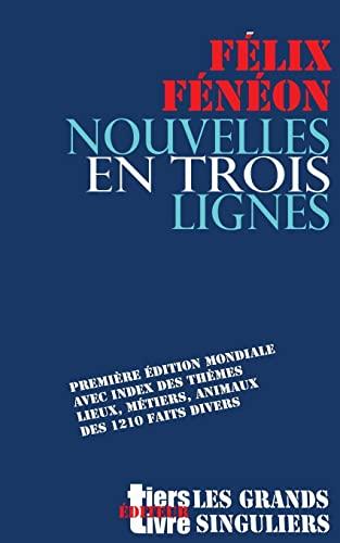 Nouvelles en trois lignes: Première édition mondiale avec index des thèmes, lieux, métiers, animaux de l'intégrale des 1210 faits divers. (Tiers Livre Éditeur)