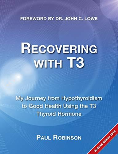 Recovering with T3: My journey from hypothyroidism to good health using the T3 thyroid hormone (Recovering from Hypothyroidism)