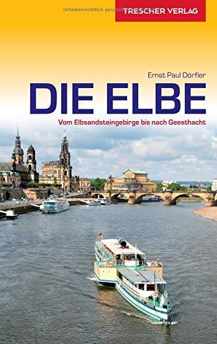 Reiseführer Elbe: Vom Elbsandsteingebirge bis nach Geesthacht (Trescher-Reihe Reisen)