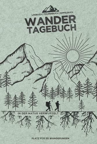 WANDERTAGEBUCH - "In der Natur verwurzelt" | Logbuch | Tourenbuch | Gipfelbuch für 50 Wandertouren: Für das WANDERN | extra Platz für Fotos, Stempel und Gipfel | A5