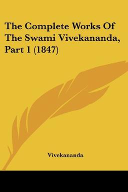 The Complete Works Of The Swami Vivekananda, Part 1 (1847)