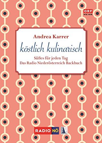 köstlich kulinarisch - Süßes für jeden Tag: Das Radio Niederösterreich Backbuch