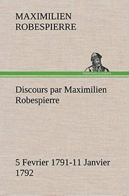 Discours par Maximilien Robespierre - 5 Fevrier 1791-11 Janvier 1792