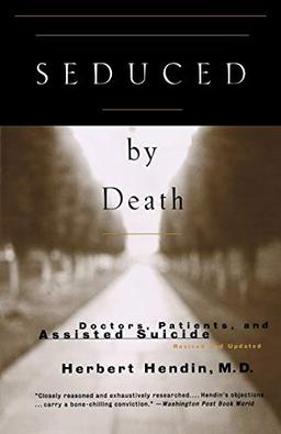 Seduced by Death: Doctors, Patients, And Assisted Suicide (Revised And Updated Edition)