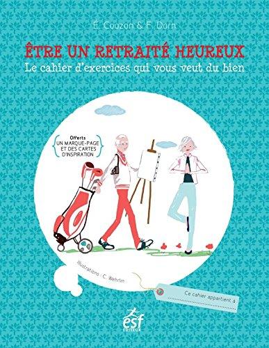 Etre un retraité heureux : le cahier d'exercices qui vous veut du bien