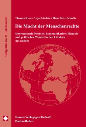 Die Macht der Menschenrechte. Internationale Normen, kommunikatives Handeln und politischer Wandel in den Ländern des Südens. Weltpolitik im 21. Jahrhundert, Bd. 7