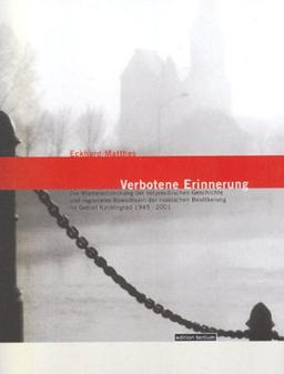 Verbotene Erinnerung: Die Wiederentdeckung der ostpreußischen Geschichte und regionales Bewußtsein der russischen Bevölkerung im Gebiet Kaliningrad 1945 - 2001