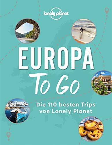 Lonely Planet Europa to go: Die 110 besten Trips von Lonely Planet (Lonely Planet Reisebildbände)