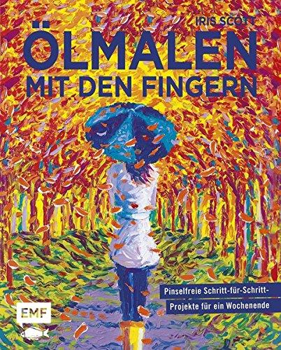 Ölmalen mit den Fingern: Pinselfreie Schritt-für-Schritt-Projekte für ein Wochenende