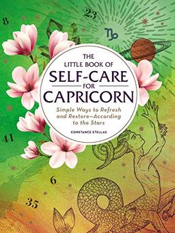 The Little Book of Self-Care for Capricorn: Simple Ways to Refresh and Restore―According to the Stars (Astrology Self-Care)