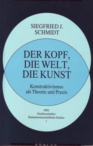 Der Kopf, die Welt, die Kunst: Konstruktivismus als Theorie und Praxis (Nachbarschaften, Humanwissenschaftliche Studien)