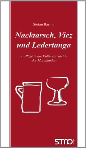 Nacktarsch, Viez und Ledertanga: Ausflüge in die Kulturgeschichte des Mosellandes