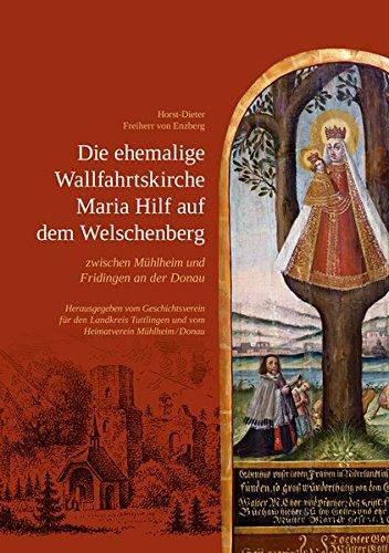 Die ehemalige Wallfahrtskirche Maria Hilf auf dem Welschenberg zwischen Mühlheim und Fridingen an der Donau: (= Veröffentlichungen des Geschichtsvereins für den Landkreis Tuttlingen, Band 12)