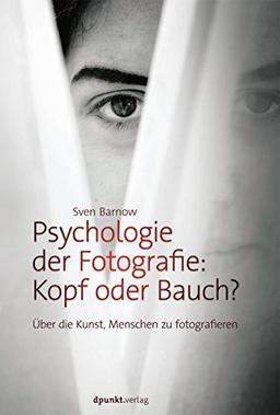 Psychologie der Fotografie: Kopf oder Bauch?: Über die Kunst Menschen zu fotografieren