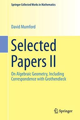 Selected Papers II: On Algebraic Geometry, Including Correspondence with Grothendieck (Springer Collected Works in Mathematics, Band 2)