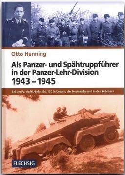 Als Panzer- und Spähtruppführer in der Panzer-Lehr-Division 1943-1945: Bei der Pz.-Aufkl.-Lehr-Abt. 130 in Ungarn, der Normandie und in den Ardennen