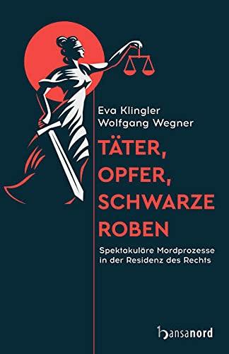 Täter, Opfer, schwarze Roben: Spektakuläre Mordprozesse in der Residenz des Rechts