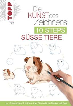 Die Kunst des Zeichnens 10 Steps - Süße Tiere: In 10 einfachen Schritten 50 niedliche Motive zeichnen