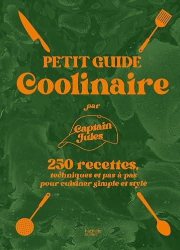 Petit guide coolinaire : 250 recettes, techniques et pas-à-pas pour cuisiner simple et stylé