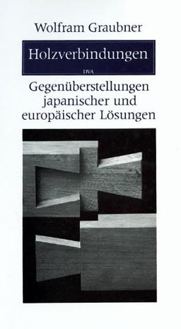 Holzverbindungen: Gegenüberstellungen japanischer und europäischer Lösungen