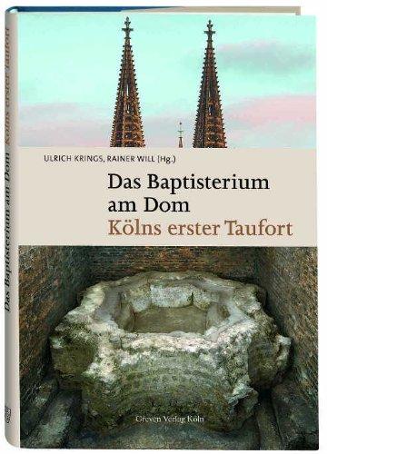 Das Baptisterium am Dom. Kölns erster Taufort