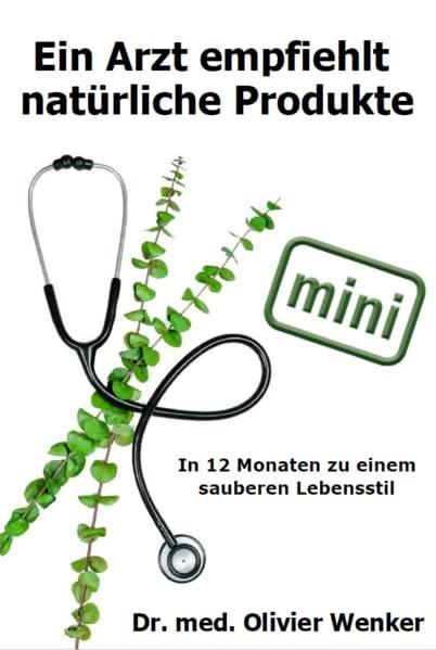 Ein Arzt empfiehlt natürliche Produkte - Mini: In 12 Monaten zu einem sauberen Lebensstil