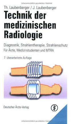 Technik der medizinischen Radiologie: Diagnostik, Strahlentherapie, Strahlenschutz. Für Ärzte, Medizinstudenten und MTRA