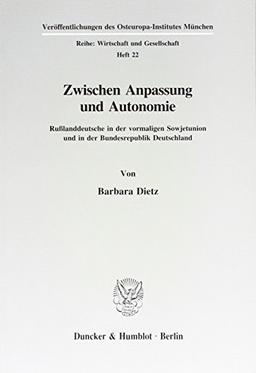 Zwischen Anpassung und Autonomie.: Rußlanddeutsche in der vormaligen Sowjetunion und in der Bundesrepublik Deutschland. (Veröffentlichungen des ... München. Reihe: Wirtschaft und Gesellschaft)