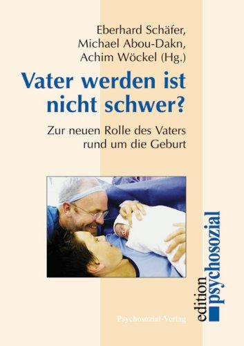 Vater werden ist nicht schwer?: Zur neuen Rolle des Vaters rund um die Geburt